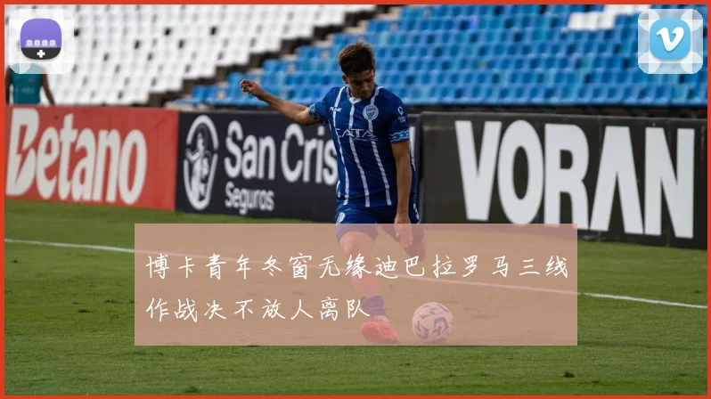 博卡青年冬窗无缘迪巴拉罗马三线作战决不放人离队