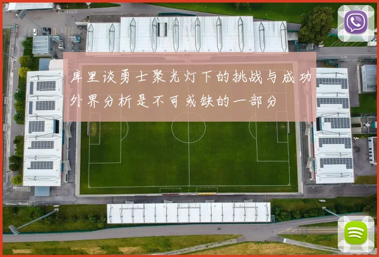 库里谈勇士聚光灯下的挑战与成功外界分析是不可或缺的一部分