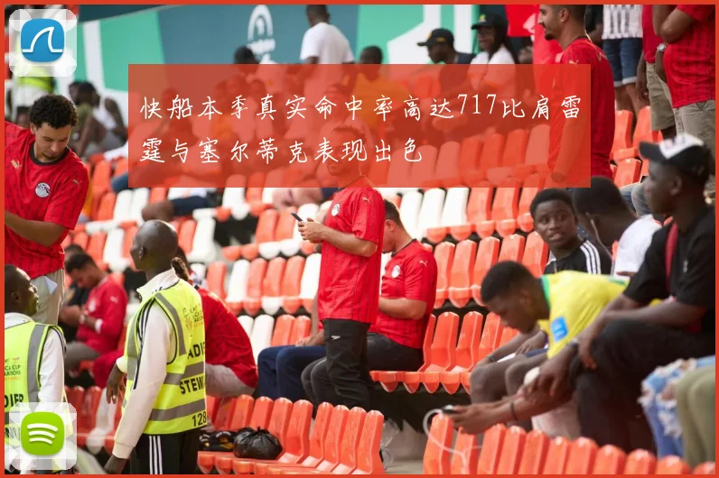 快船本季真实命中率高达717比肩雷霆与塞尔蒂克表现出色