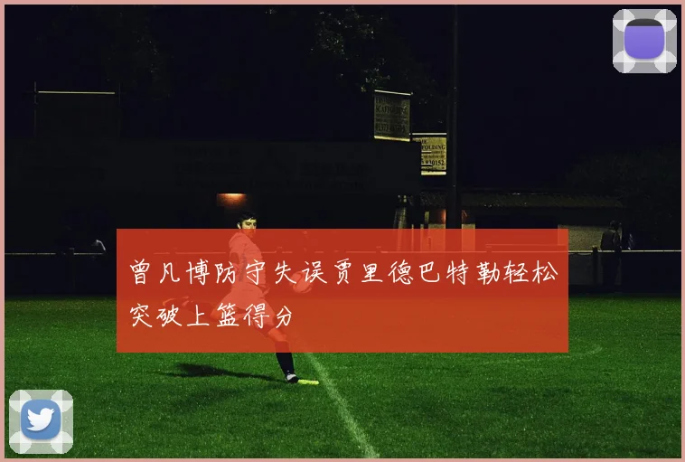 曾凡博防守失误贾里德巴特勒轻松突破上篮得分