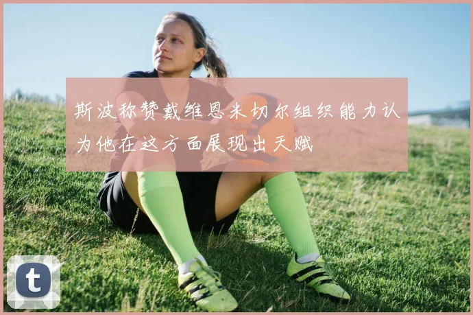 斯波称赞戴维恩米切尔组织能力认为他在这方面展现出天赋