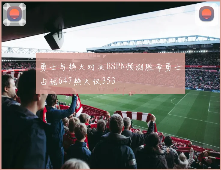 勇士与热火对决ESPN预测胜率勇士占优647热火仅353