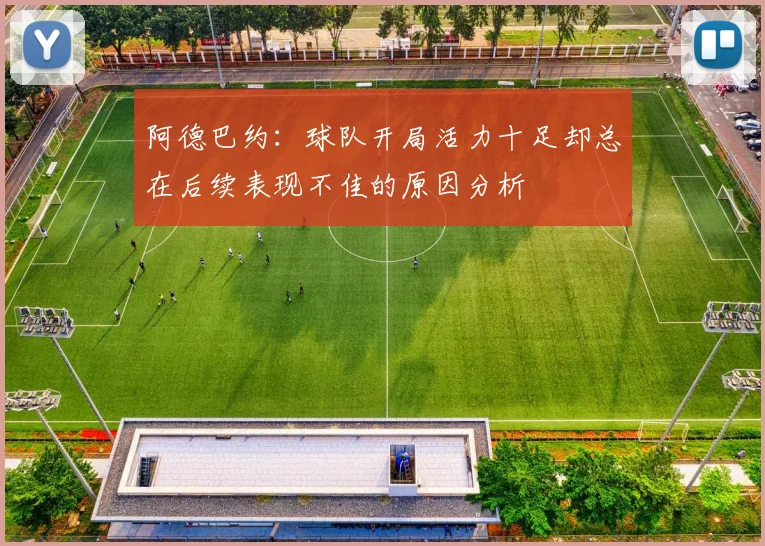 阿德巴约：球队开局活力十足却总在后续表现不佳的原因分析